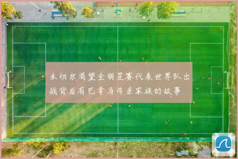 米切尔渴望全明星赛代表世界队出战背后有巴拿马母亲家族的故事